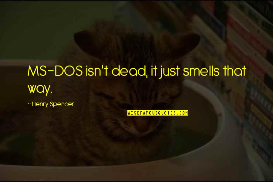 Smells Quotes By Henry Spencer: MS-DOS isn't dead, it just smells that way.