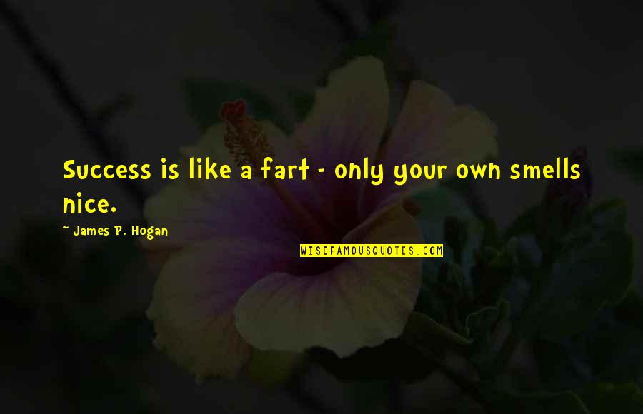 Smells Quotes By James P. Hogan: Success is like a fart - only your