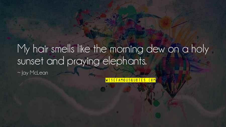 Smells Quotes By Jay McLean: My hair smells like the morning dew on