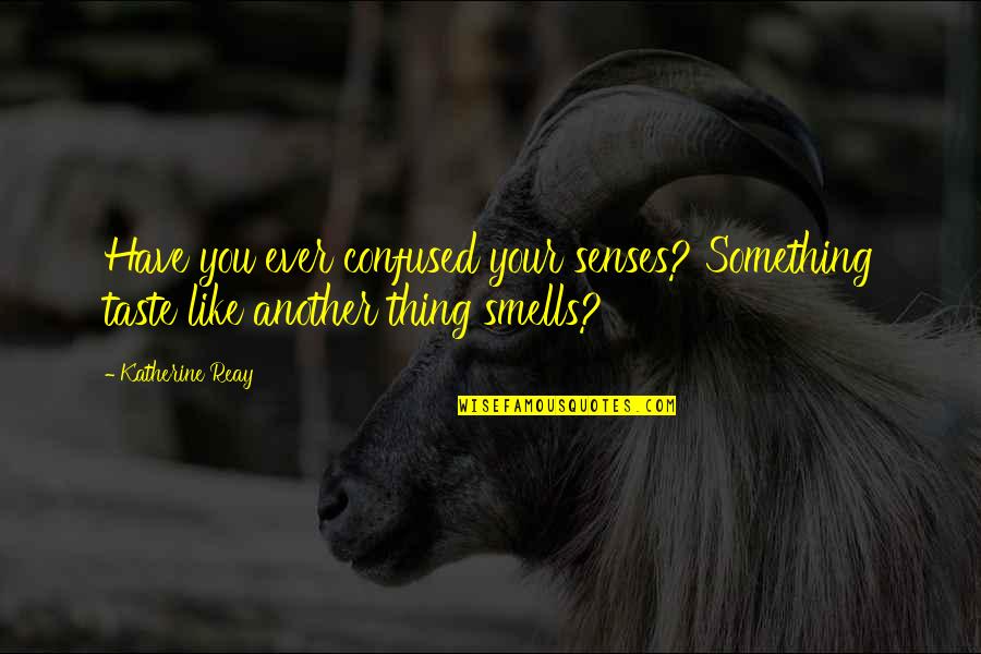 Smells Quotes By Katherine Reay: Have you ever confused your senses? Something taste