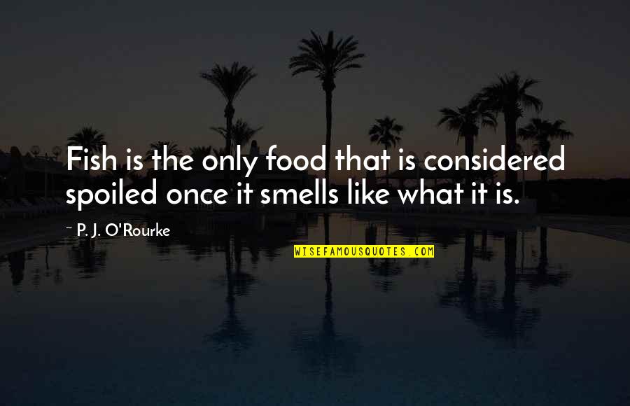 Smells Quotes By P. J. O'Rourke: Fish is the only food that is considered