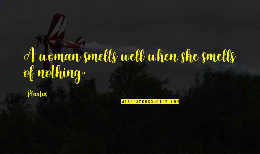 Smells Quotes By Plautus: A woman smells well when she smells of