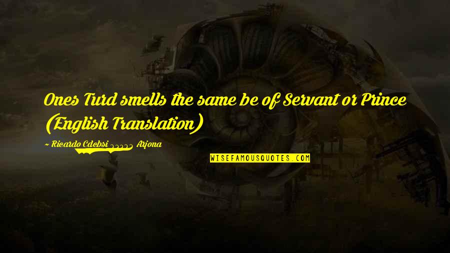 Smells Quotes By Ricardo Cdcbsi 83592 Arjona: Ones Turd smells the same be of Servant