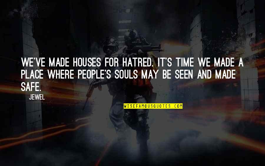 Smellsmocks Quotes By Jewel: We've made houses for hatred. It's time we Smellsmocks Quotes By Jewel: We've made houses for hatred. It's time we