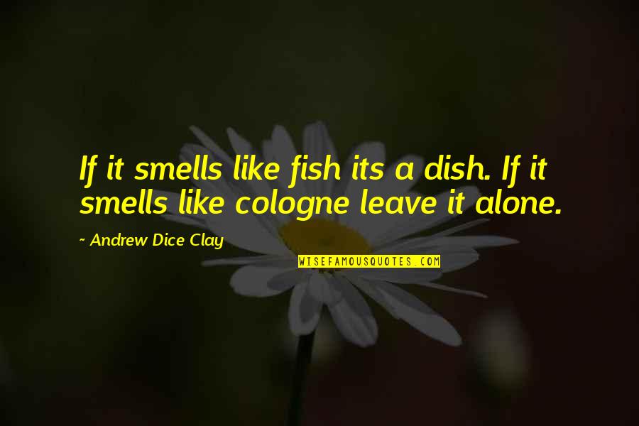 Smell'st Quotes By Andrew Dice Clay: If it smells like fish its a dish.