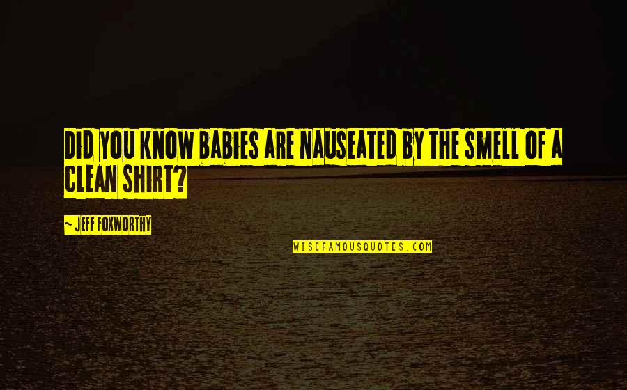 Smell'st Quotes By Jeff Foxworthy: Did you know babies are nauseated by the