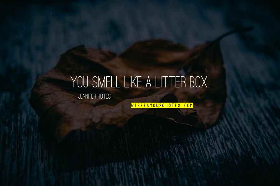 Smell'st Quotes By Jennifer Hotes: You smell like a litter box.