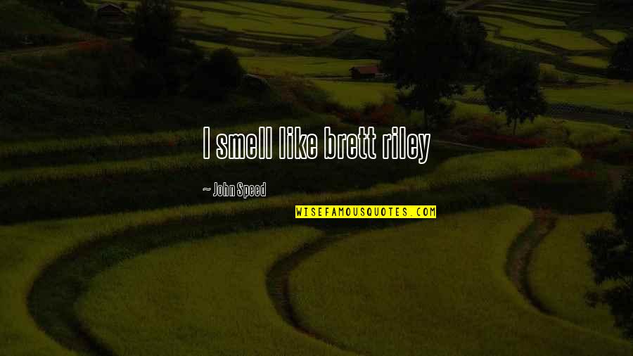 Smell'st Quotes By John Speed: I smell like brett riley