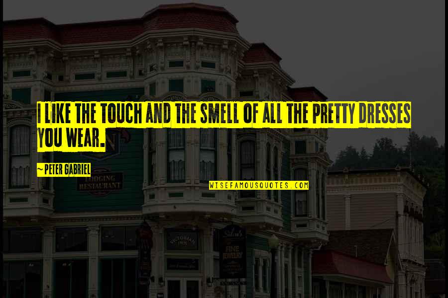 Smell'st Quotes By Peter Gabriel: I like the touch and the smell of