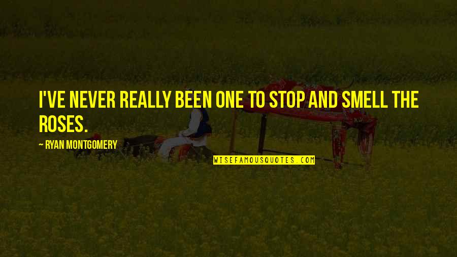 Smell'st Quotes By Ryan Montgomery: I've never really been one to stop and