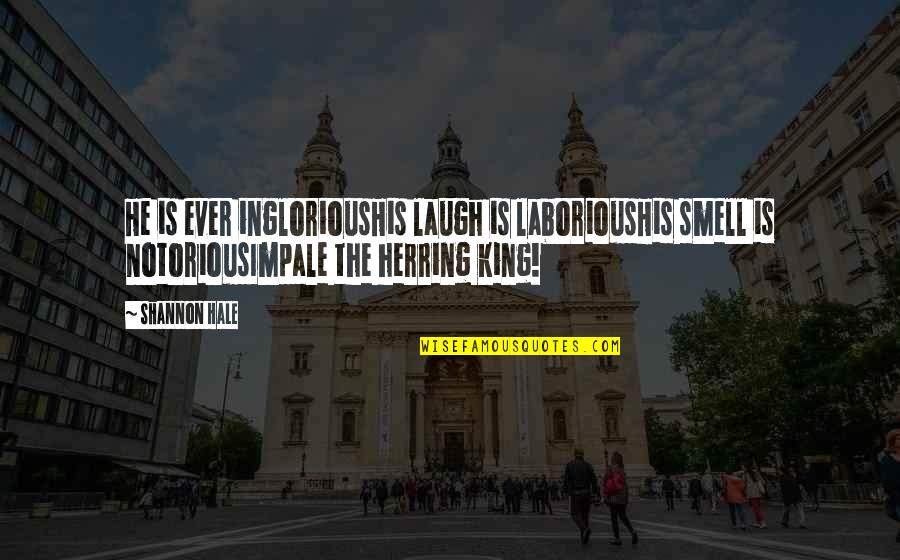 Smell'st Quotes By Shannon Hale: He is ever ingloriousHis laugh is laboriousHis smell