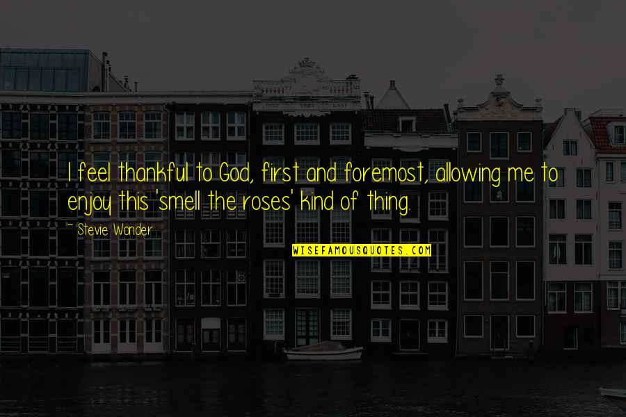 Smell'st Quotes By Stevie Wonder: I feel thankful to God, first and foremost,