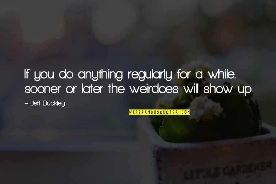 Smelly Girl Quotes By Jeff Buckley: If you do anything regularly for a while,