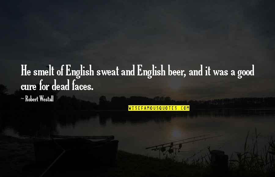 Smelt Quotes By Robert Westall: He smelt of English sweat and English beer,