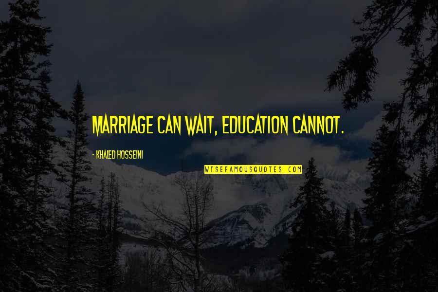 Smelten Ijskap Quotes By Khaled Hosseini: Marriage can wait, education cannot.