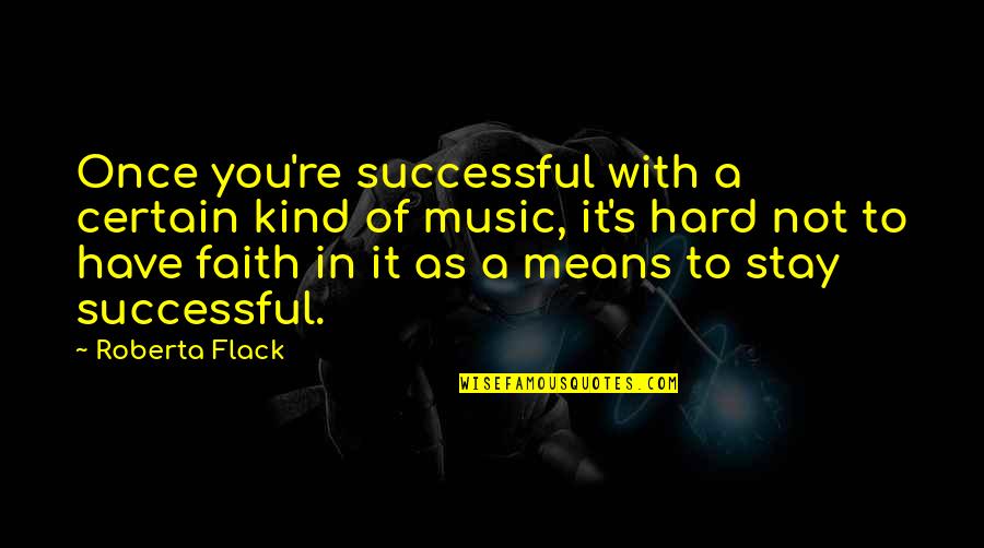 Smelter Waste Quotes By Roberta Flack: Once you're successful with a certain kind of Smelter Waste Quotes By Roberta Flack: Once you're successful with a certain kind of