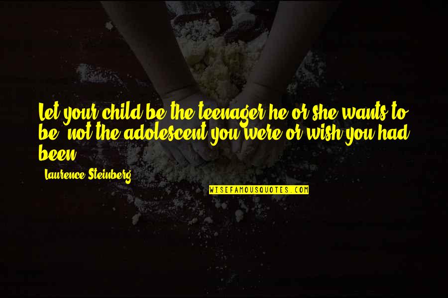 Smelterlights Quotes By Laurence Steinberg: Let your child be the teenager he or Smelterlights Quotes By Laurence Steinberg: Let your child be the teenager he or