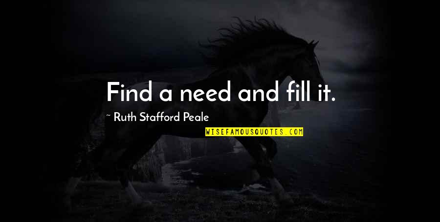 Smelterlights Quotes By Ruth Stafford Peale: Find a need and fill it. Smelterlights Quotes By Ruth Stafford Peale: Find a need and fill it.