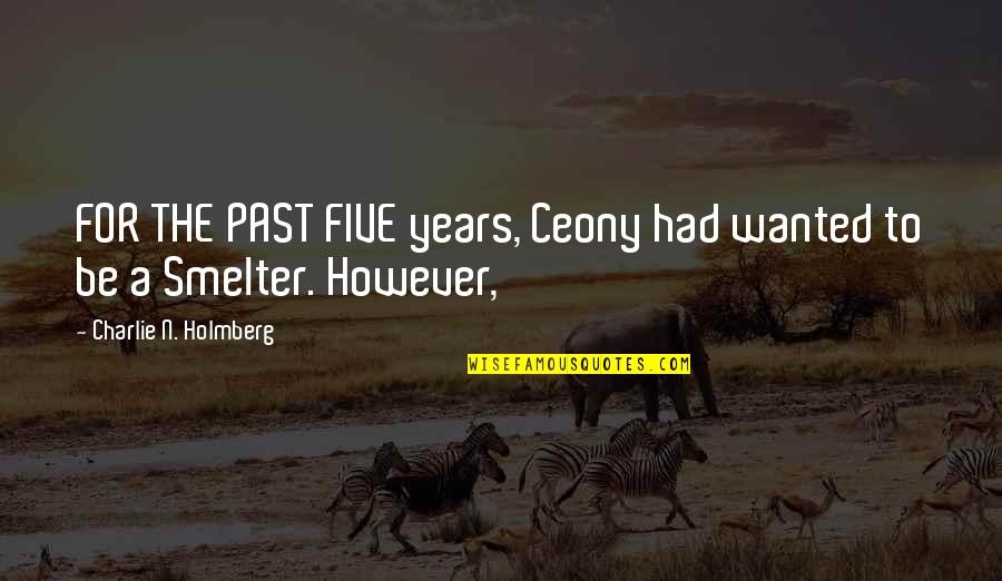 Smelter's Quotes By Charlie N. Holmberg: FOR THE PAST FIVE years, Ceony had wanted Smelter's Quotes By Charlie N. Holmberg: FOR THE PAST FIVE years, Ceony had wanted