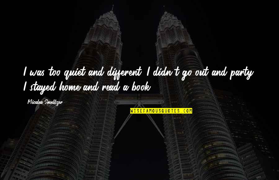 Smeltzer Quotes By Micalea Smeltzer: I was too quiet and different. I didn't Smeltzer Quotes By Micalea Smeltzer: I was too quiet and different. I didn't