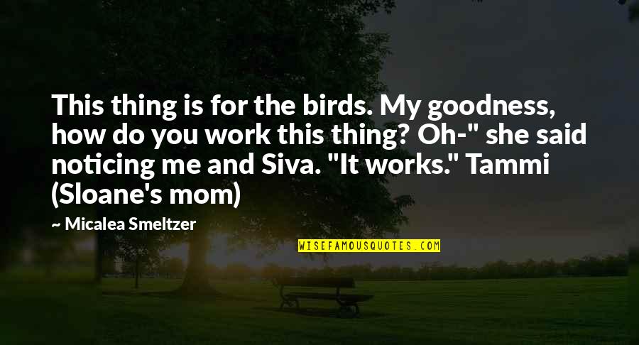 Smeltzer Quotes By Micalea Smeltzer: This thing is for the birds. My goodness, Smeltzer Quotes By Micalea Smeltzer: This thing is for the birds. My goodness,