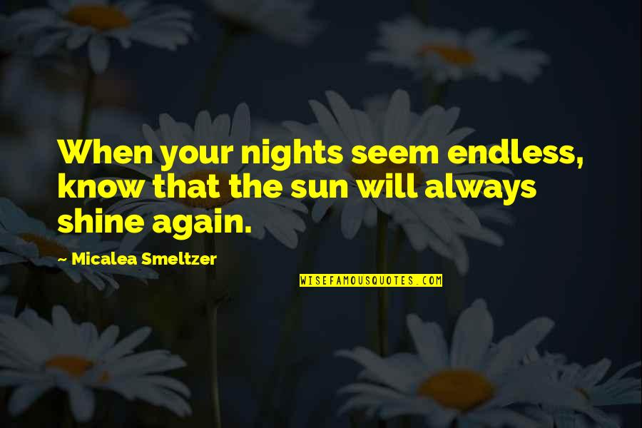 Smeltzer Quotes By Micalea Smeltzer: When your nights seem endless, know that the Smeltzer Quotes By Micalea Smeltzer: When your nights seem endless, know that the