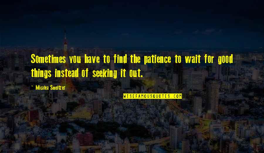 Smeltzer Quotes By Micalea Smeltzer: Sometimes you have to find the patience to Smeltzer Quotes By Micalea Smeltzer: Sometimes you have to find the patience to