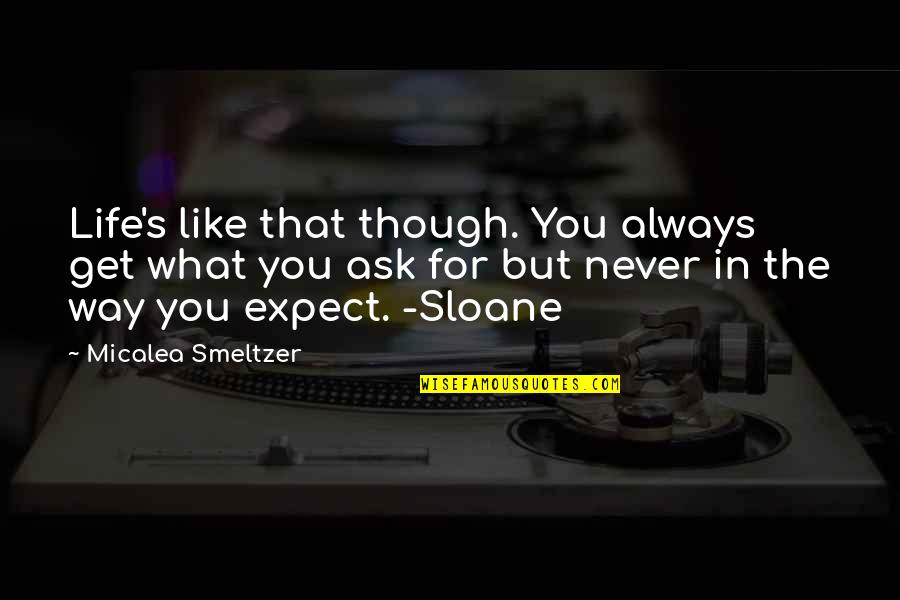 Smeltzer Quotes By Micalea Smeltzer: Life's like that though. You always get what Smeltzer Quotes By Micalea Smeltzer: Life's like that though. You always get what
