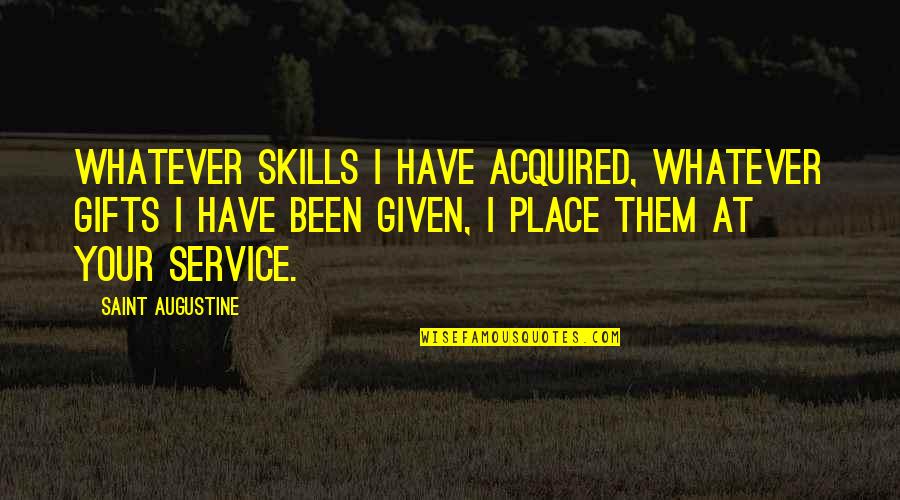 Smene U Quotes By Saint Augustine: Whatever skills I have acquired, whatever gifts I