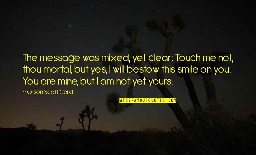 Smene Za Quotes By Orson Scott Card: The message was mixed, yet clear: Touch me Smene Za Quotes By Orson Scott Card: The message was mixed, yet clear: Touch me