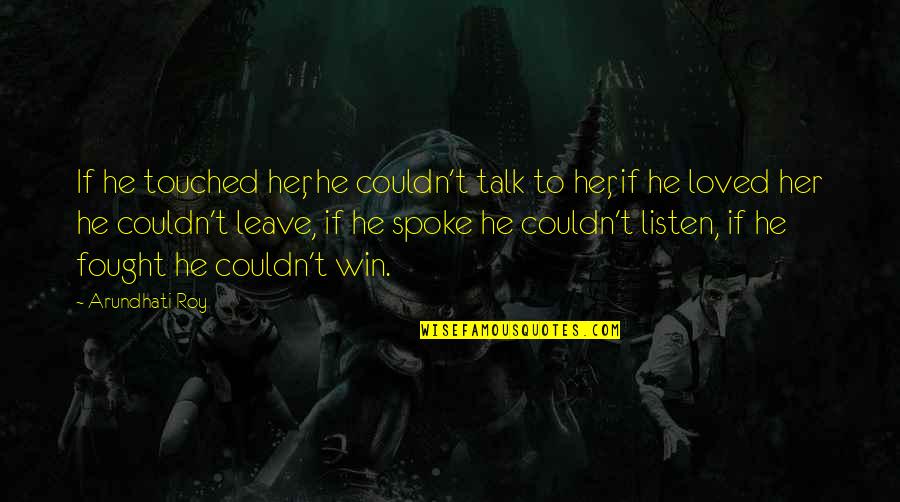 Smeralda Karlslunde Quotes By Arundhati Roy: If he touched her, he couldn't talk to