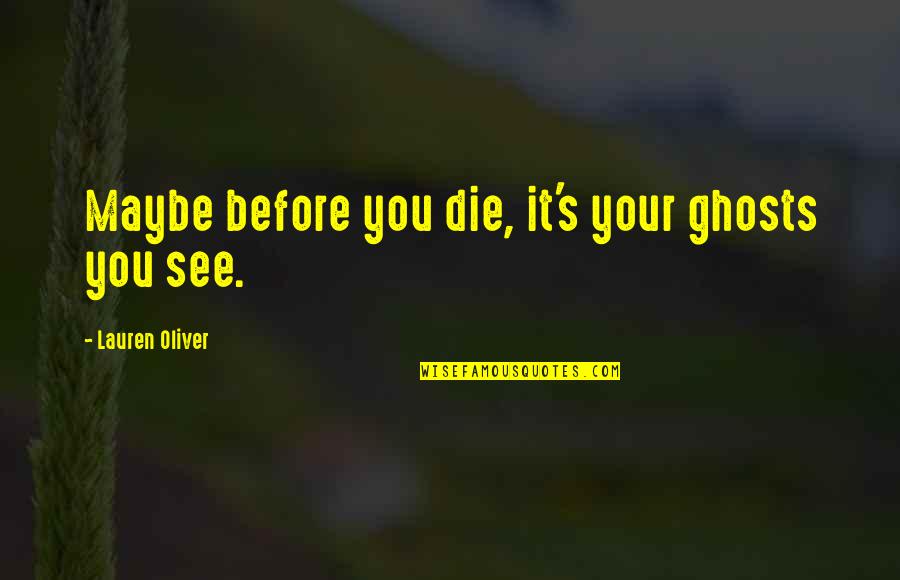 Smerchek Southdowns Quotes By Lauren Oliver: Maybe before you die, it's your ghosts you