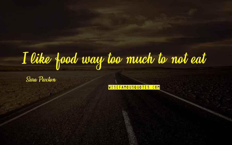 Smerdyakov Brothers Quotes By Sara Paxton: I like food way too much to not Smerdyakov Brothers Quotes By Sara Paxton: I like food way too much to not