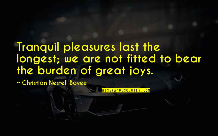 Smerek Jonathan Quotes By Christian Nestell Bovee: Tranquil pleasures last the longest; we are not Smerek Jonathan Quotes By Christian Nestell Bovee: Tranquil pleasures last the longest; we are not