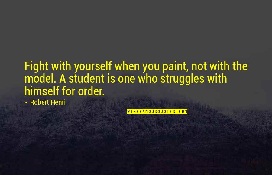 Smerter I Benene Quotes By Robert Henri: Fight with yourself when you paint, not with