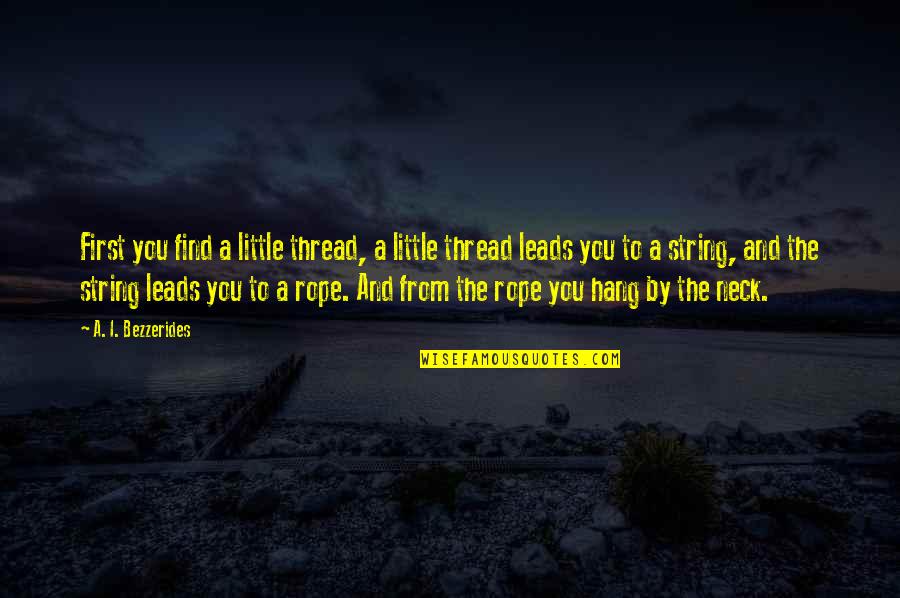 Smesna Deca Quotes By A. I. Bezzerides: First you find a little thread, a little Smesna Deca Quotes By A. I. Bezzerides: First you find a little thread, a little