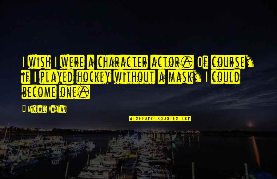 Smeta Appliances Quotes By Michael Vartan: I wish I were a character actor. Of Smeta Appliances Quotes By Michael Vartan: I wish I were a character actor. Of