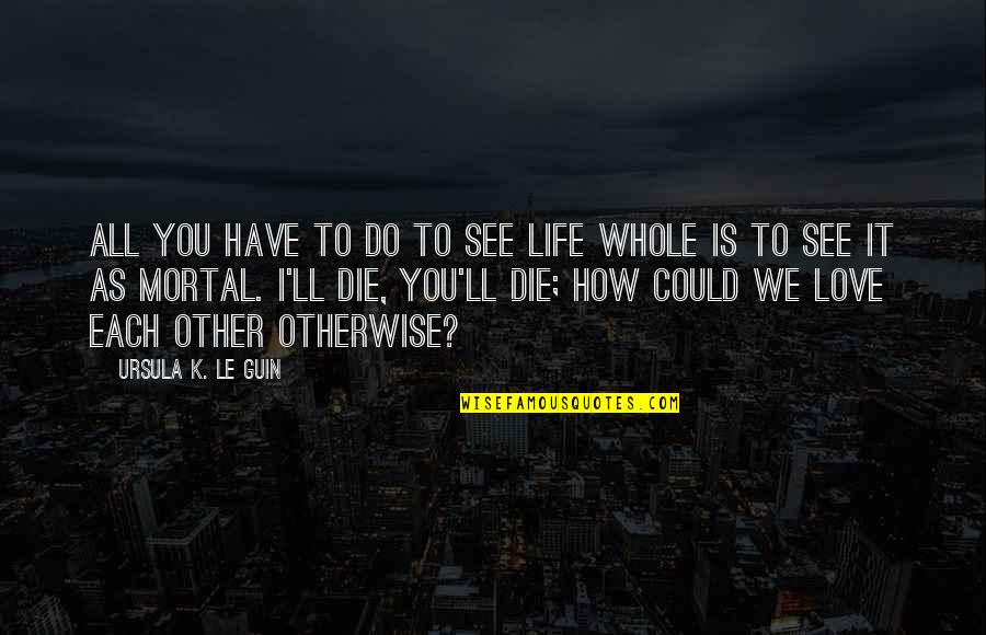 Smeta Appliances Quotes By Ursula K. Le Guin: All you have to do to see life Smeta Appliances Quotes By Ursula K. Le Guin: All you have to do to see life