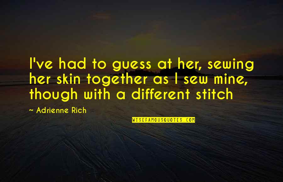 Smetanina Quotes By Adrienne Rich: I've had to guess at her, sewing her