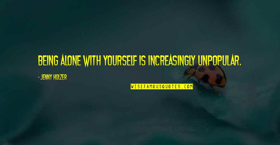 Smetanova S N Quotes By Jenny Holzer: Being alone with yourself is increasingly unpopular. Smetanova S N Quotes By Jenny Holzer: Being alone with yourself is increasingly unpopular.