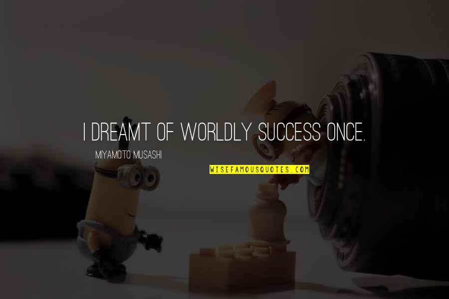 Smetanova S N Quotes By Miyamoto Musashi: I dreamt of worldly success once. Smetanova S N Quotes By Miyamoto Musashi: I dreamt of worldly success once.