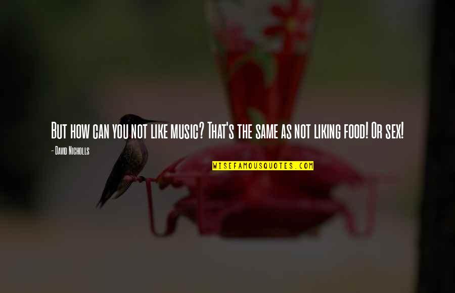 Smetanova Vyhlidka Quotes By David Nicholls: But how can you not like music? That's