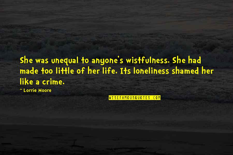 Smethurst Wm Quotes By Lorrie Moore: She was unequal to anyone's wistfulness. She had Smethurst Wm Quotes By Lorrie Moore: She was unequal to anyone's wistfulness. She had