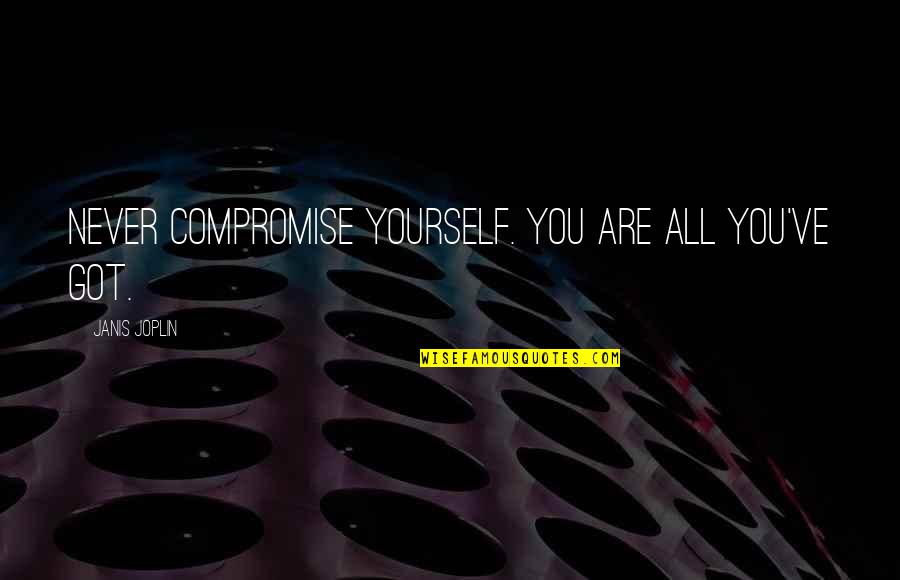 Smethwick Photographic Society Quotes By Janis Joplin: Never compromise yourself. You are all you've got. Smethwick Photographic Society Quotes By Janis Joplin: Never compromise yourself. You are all you've got.