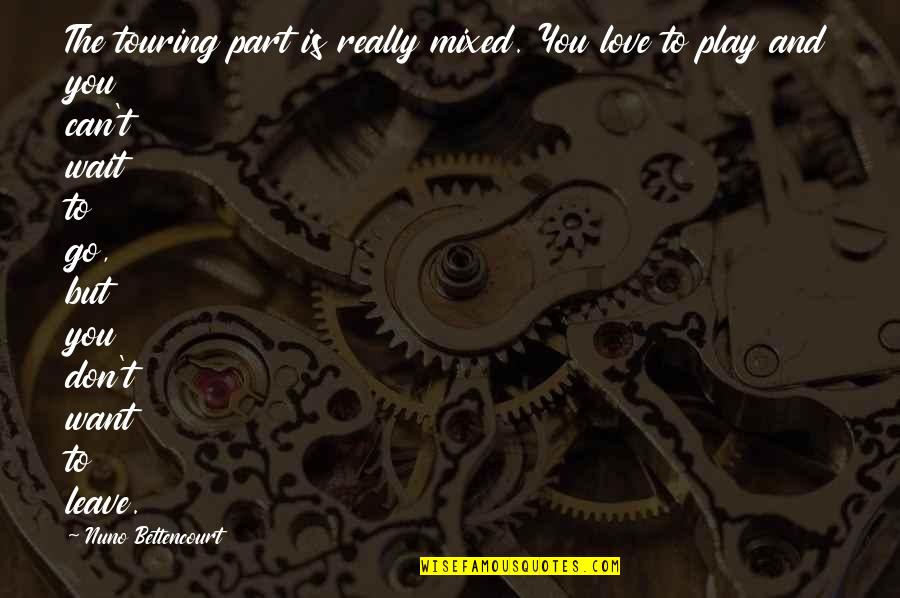 Smethwick Photographic Society Quotes By Nuno Bettencourt: The touring part is really mixed. You love Smethwick Photographic Society Quotes By Nuno Bettencourt: The touring part is really mixed. You love