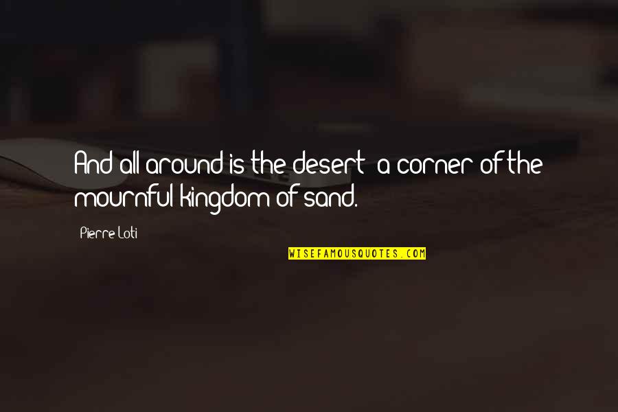 Smetnje Kod Quotes By Pierre Loti: And all around is the desert; a corner