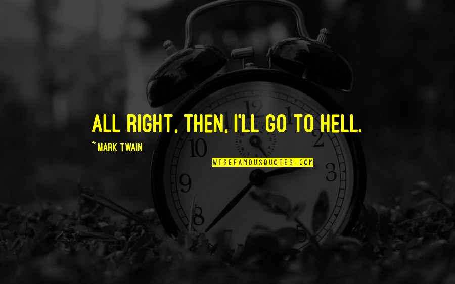 Smettere Di Quotes By Mark Twain: All right, then, I'll go to hell.