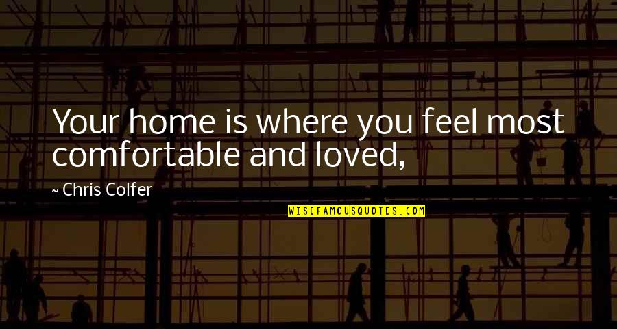 Smettere In Inglese Quotes By Chris Colfer: Your home is where you feel most comfortable Smettere In Inglese Quotes By Chris Colfer: Your home is where you feel most comfortable