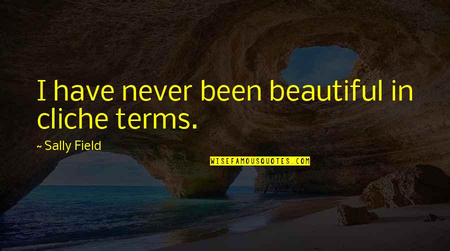 Smettere Passato Quotes By Sally Field: I have never been beautiful in cliche terms. Smettere Passato Quotes By Sally Field: I have never been beautiful in cliche terms.