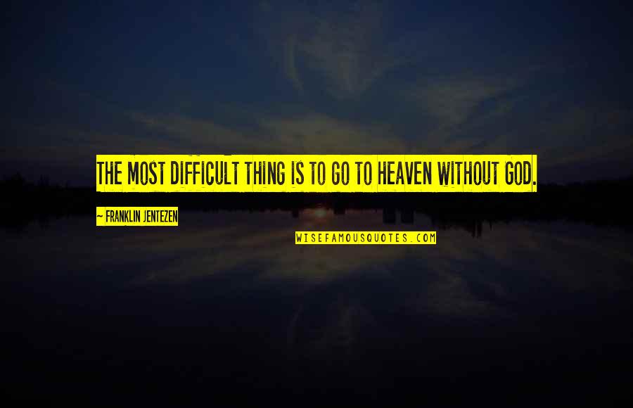 Smetti Di Quotes By Franklin Jentezen: The most difficult thing is to go to Smetti Di Quotes By Franklin Jentezen: The most difficult thing is to go to